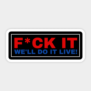 F*ck It We'll Do It Live! We Will Do It Live! Sticker